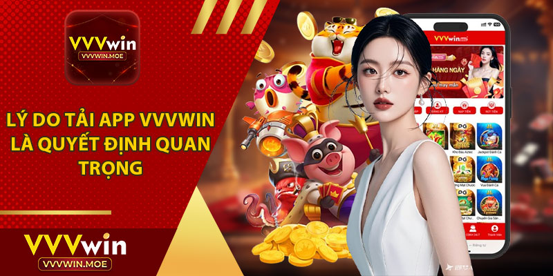 Lý Do Tải App VVVWIN Là Quyết Định Quan Trọng