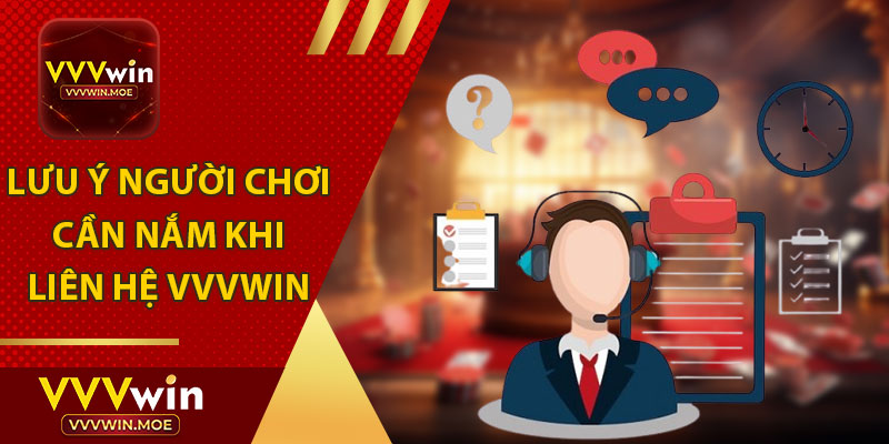 Các Lưu Ý Khi Người Chơi Cần Nắm Khi Liên Hệ VVVWIN